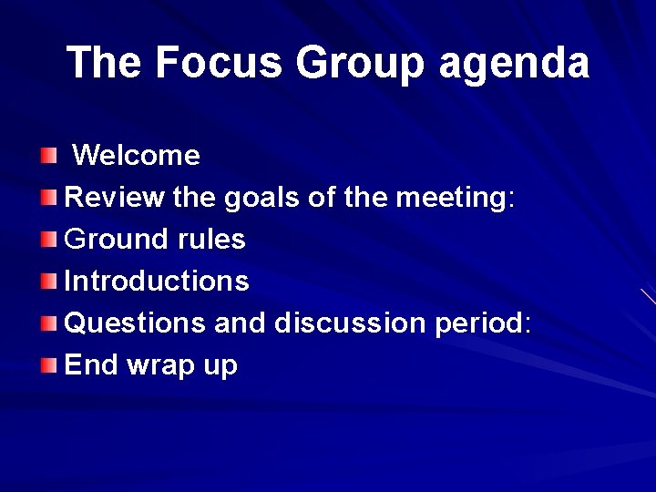 The Focus Group agenda Welcome Review the goals of the meeting: Ground rules Introductions