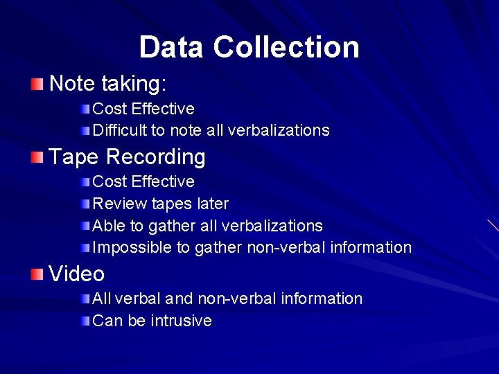 Data Collection Note taking: Cost Effective Difficult to note all verbalizations Tape Recording Cost