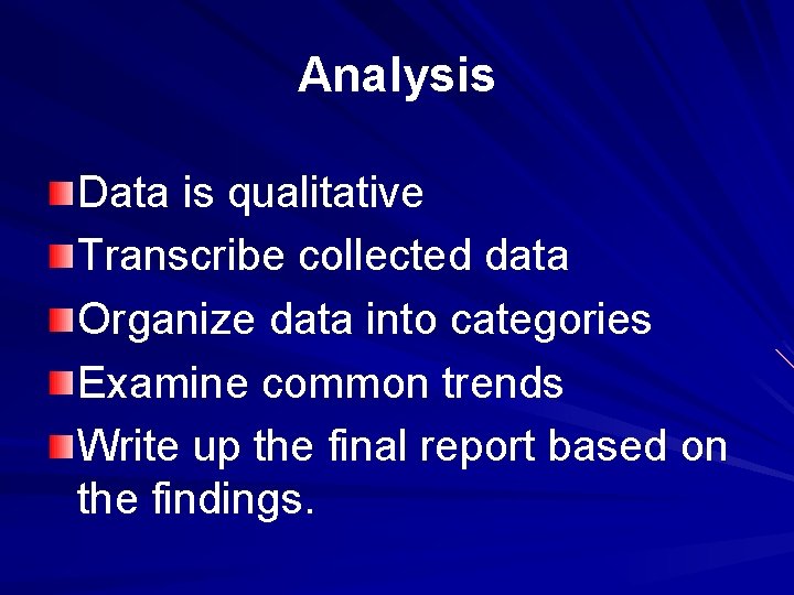 Analysis Data is qualitative Transcribe collected data Organize data into categories Examine common trends