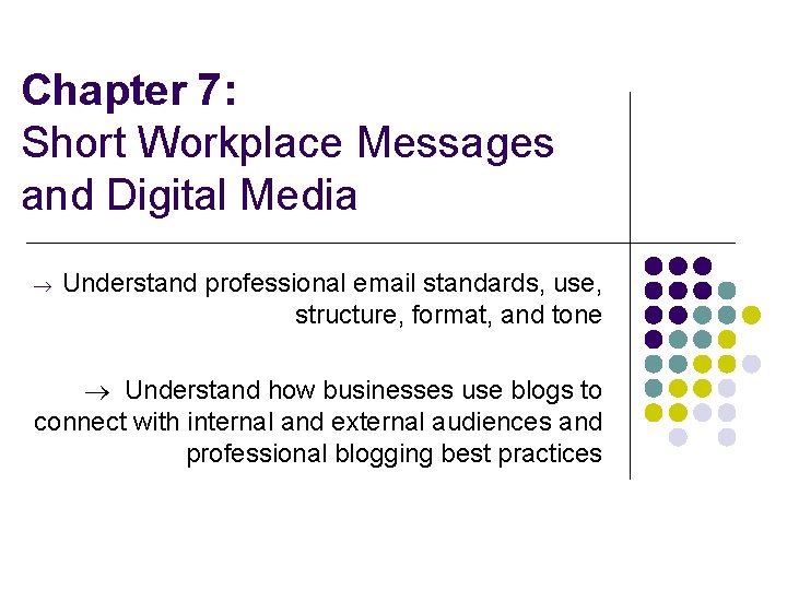 Chapter 7: Short Workplace Messages and Digital Media Understand professional email standards, use, structure,