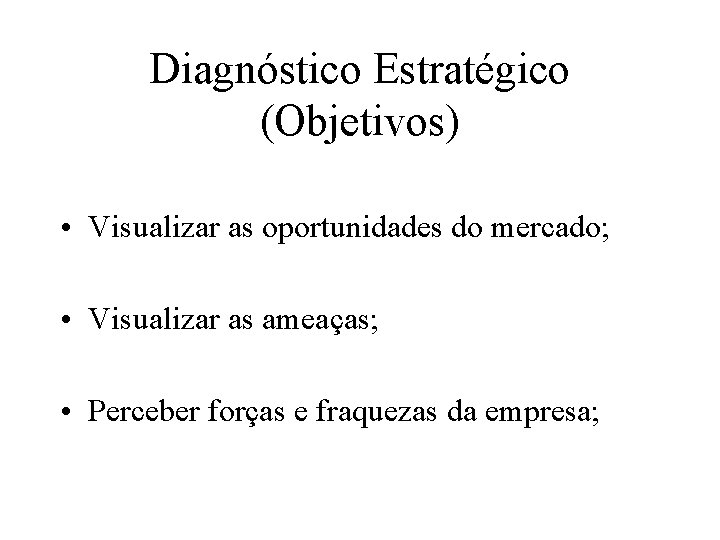 Diagnóstico Estratégico (Objetivos) • Visualizar as oportunidades do mercado; • Visualizar as ameaças; •