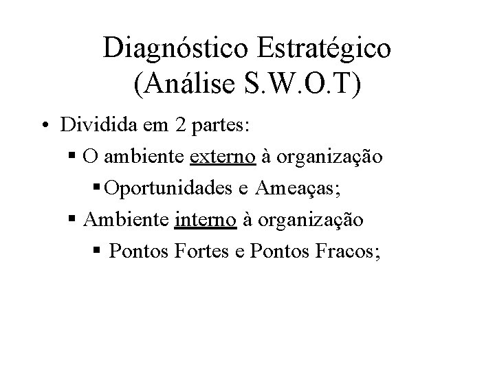 Diagnóstico Estratégico (Análise S. W. O. T) • Dividida em 2 partes: § O