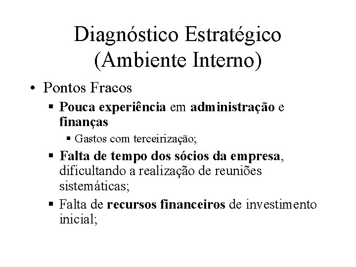 Diagnóstico Estratégico (Ambiente Interno) • Pontos Fracos § Pouca experiência em administração e finanças