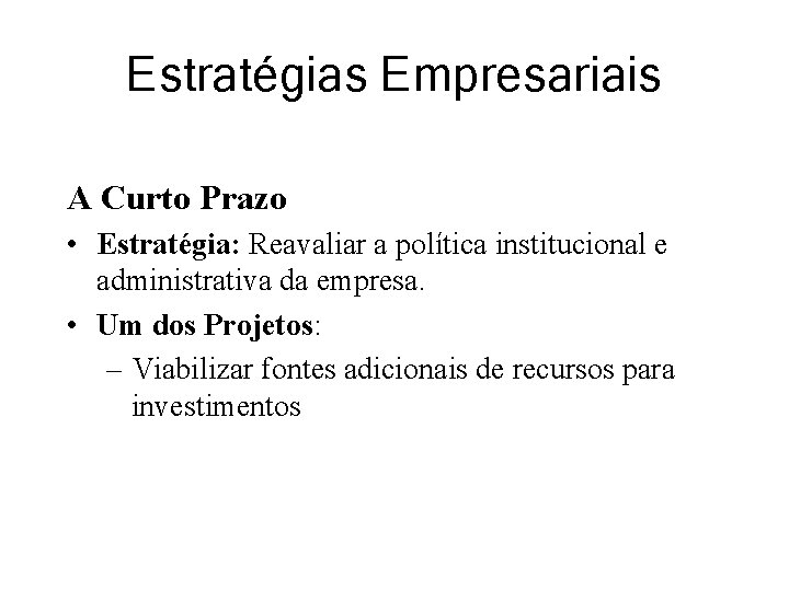 Estratégias Empresariais A Curto Prazo • Estratégia: Reavaliar a política institucional e administrativa da