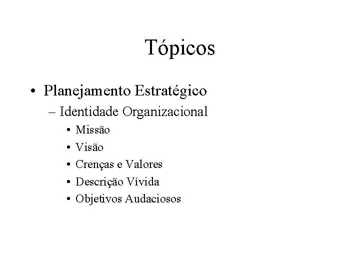 Tópicos • Planejamento Estratégico – Identidade Organizacional • • • Missão Visão Crenças e