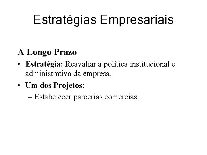 Estratégias Empresariais A Longo Prazo • Estratégia: Reavaliar a política institucional e administrativa da