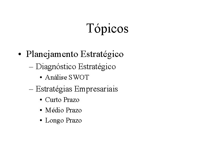 Tópicos • Planejamento Estratégico – Diagnóstico Estratégico • Análise SWOT – Estratégias Empresariais •