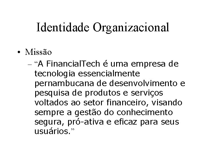 Identidade Organizacional • Missão – “A Financial. Tech é uma empresa de tecnologia essencialmente