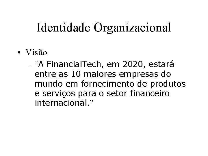 Identidade Organizacional • Visão – “A Financial. Tech, em 2020, estará entre as 10