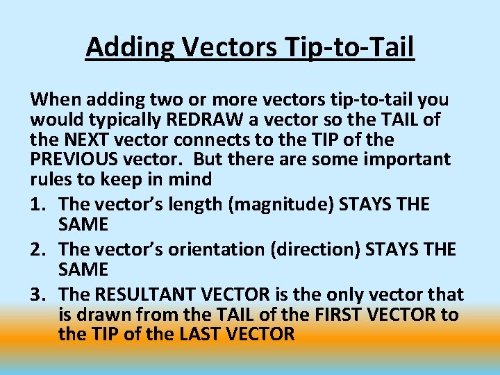 Adding Vectors Tip-to-Tail When adding two or more vectors tip-to-tail you would typically REDRAW
