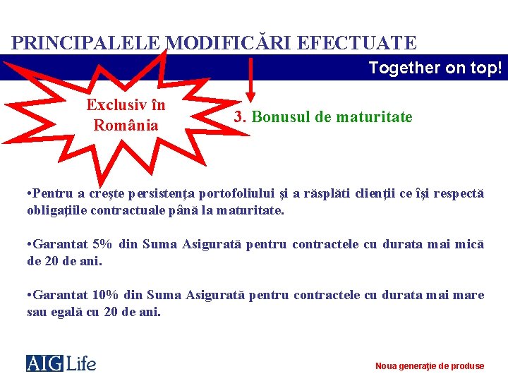 PRINCIPALELE MODIFICĂRI EFECTUATE Together on top! Exclusiv în România 3. Bonusul de maturitate •