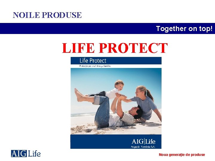 NOILE PRODUSE Together on top! LIFE PROTECT Noua generaţie de produse 