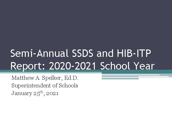 Semi-Annual SSDS and HIB-ITP Report: 2020 -2021 School Year Matthew A. Spelker, Ed. D.