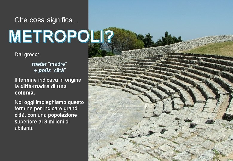 Che cosa significa… METROPOLI? Dal greco: meter “madre” + polis “città” Il termine indicava