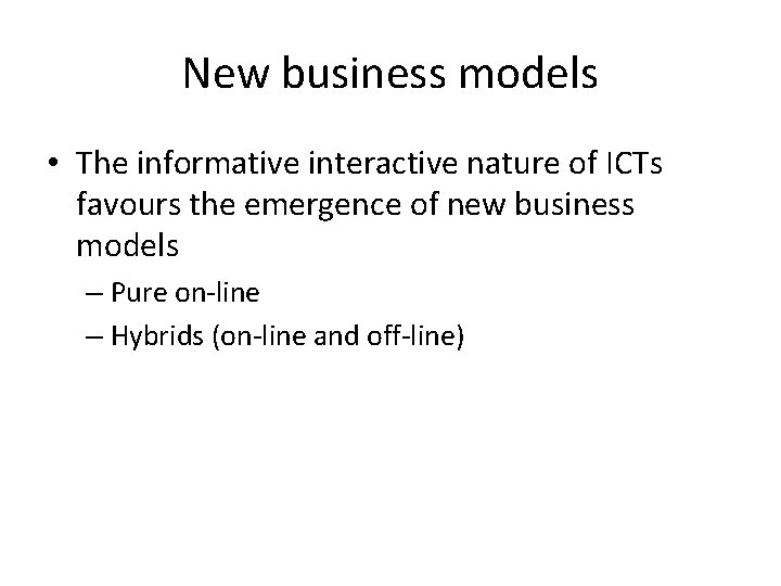New business models • The informative interactive nature of ICTs favours the emergence of