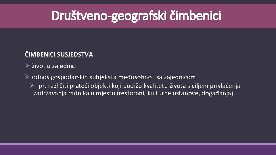 Društveno-geografski čimbenici ČIMBENICI SUSJEDSTVA Ø život u zajednici Ø odnos gospodarskih subjekata međusobno i