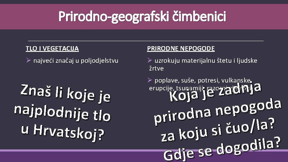 Prirodno-geografski čimbenici TLO I VEGETACIJA PRIRODNE NEPOGODE Ø najveći značaj u poljodjelstvu Ø uzrokuju