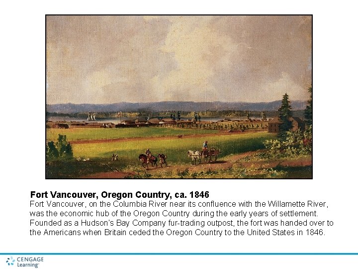 Fort Vancouver, Oregon Country, ca. 1846 Fort Vancouver, on the Columbia River near its