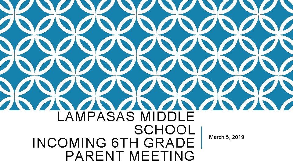 LAMPASAS MIDDLE SCHOOL INCOMING 6 TH GRADE PARENT MEETING March 5, 2019 