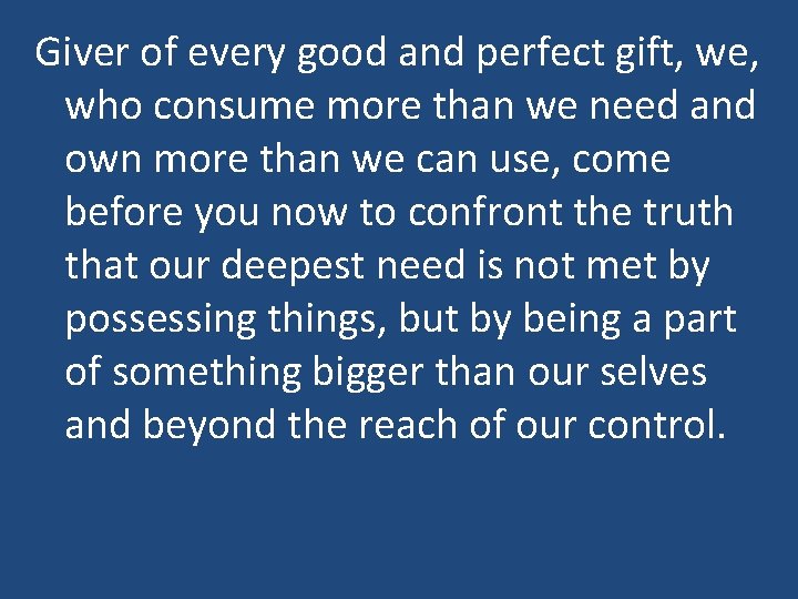 Giver of every good and perfect gift, we, who consume more than we need