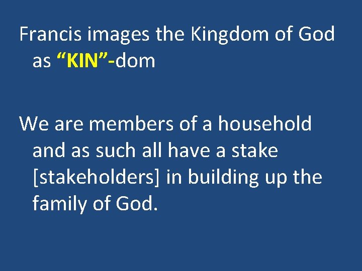 Francis images the Kingdom of God as “KIN”-dom We are members of a household