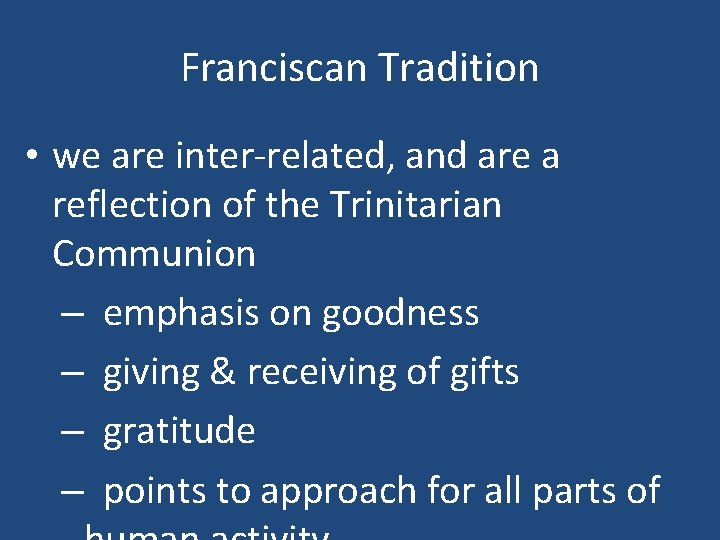 Franciscan Tradition • we are inter-related, and are a reflection of the Trinitarian Communion