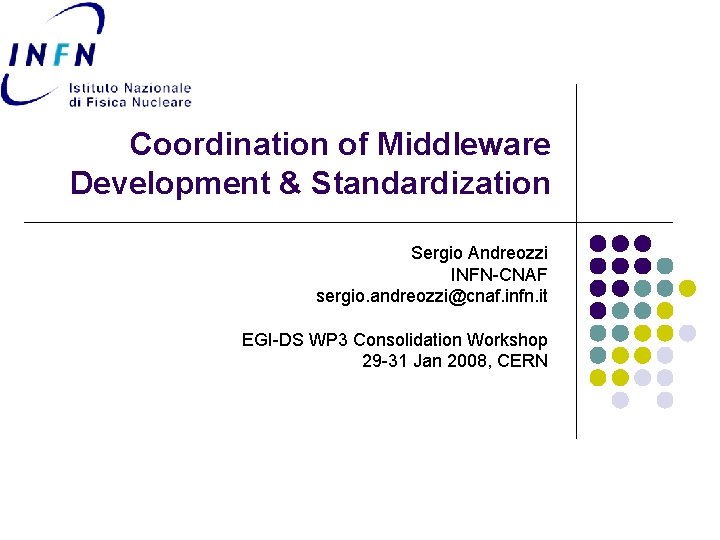 Coordination of Middleware Development & Standardization Sergio Andreozzi INFN-CNAF sergio. andreozzi@cnaf. infn. it EGI-DS