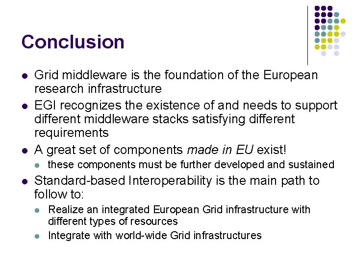 Conclusion l l l Grid middleware is the foundation of the European research infrastructure