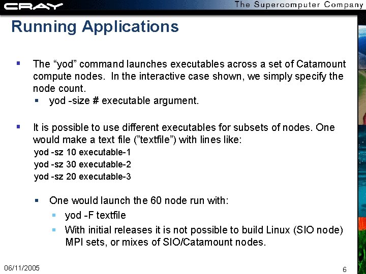 Running Applications The “yod” command launches executables across a set of Catamount compute nodes.