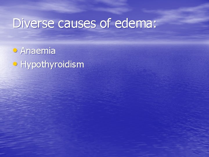 Diverse causes of edema: • Anaemia • Hypothyroidism 