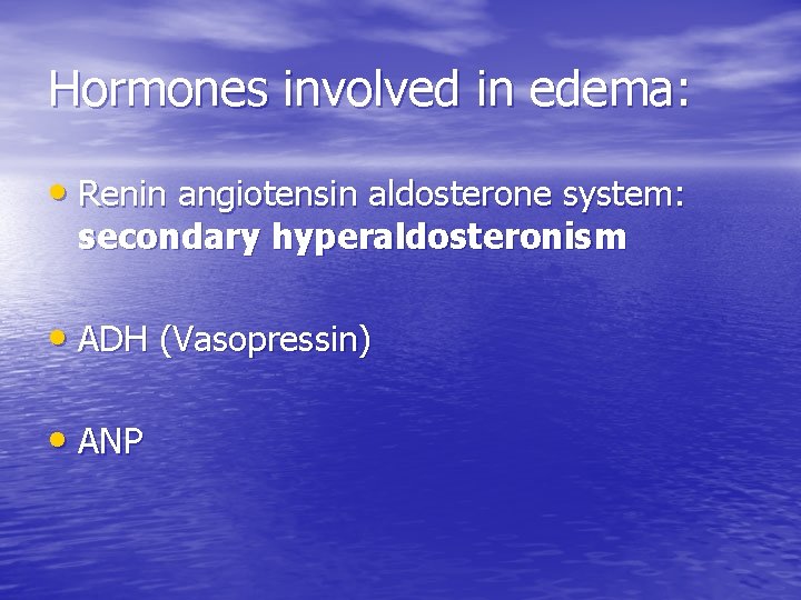 Hormones involved in edema: • Renin angiotensin aldosterone system: secondary hyperaldosteronism • ADH (Vasopressin)