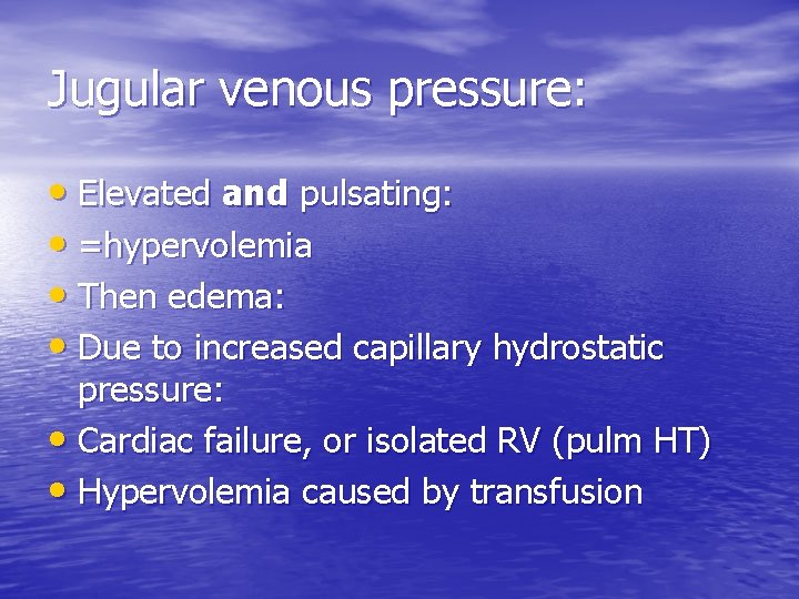 Jugular venous pressure: • Elevated and pulsating: • =hypervolemia • Then edema: • Due