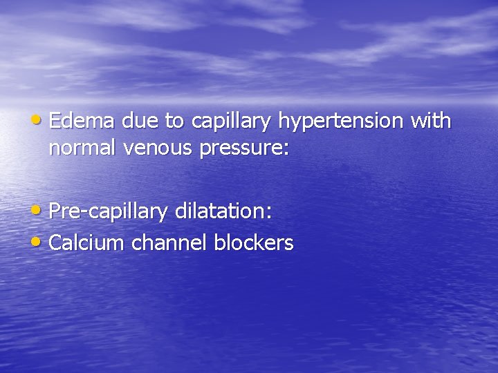  • Edema due to capillary hypertension with normal venous pressure: • Pre-capillary dilatation: