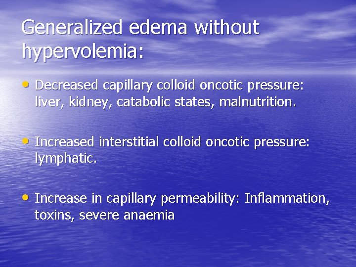 Generalized edema without hypervolemia: • Decreased capillary colloid oncotic pressure: liver, kidney, catabolic states,