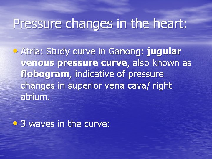 Pressure changes in the heart: • Atria: Study curve in Ganong: jugular venous pressure