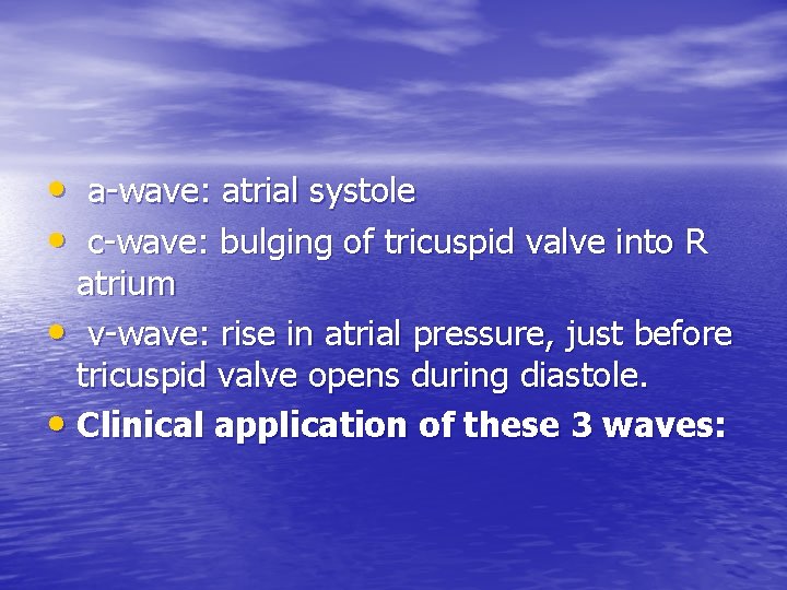  • a-wave: atrial systole • c-wave: bulging of tricuspid valve into R atrium