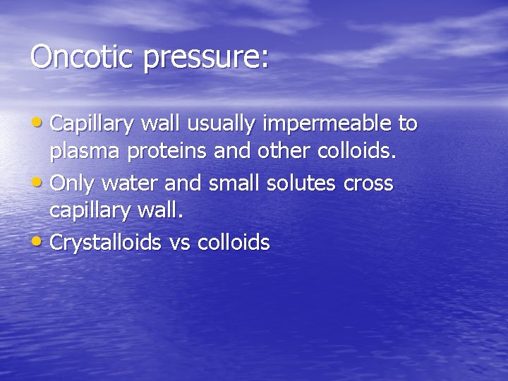 Oncotic pressure: • Capillary wall usually impermeable to plasma proteins and other colloids. •