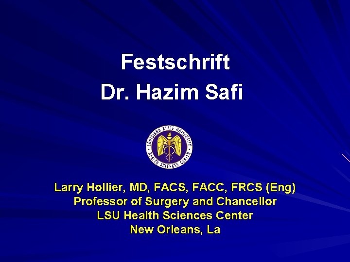 Festschrift Dr. Hazim Safi Larry Hollier, MD, FACS, FACC, FRCS (Eng) Professor of Surgery