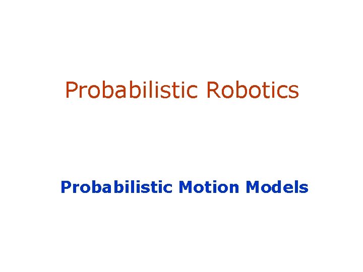 Probabilistic Robotics Probabilistic Motion Models 