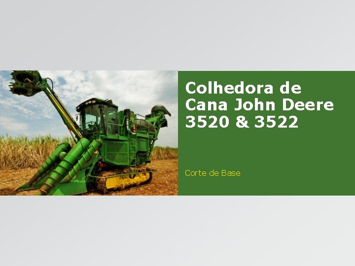 Colhedora de Cana John Deere 3520 & 3522 Corte de Base 