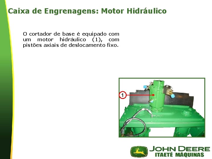 Caixa de Engrenagens: Motor Hidráulico O cortador de base é equipado com um motor