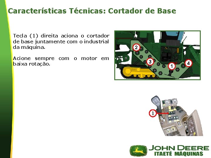 Características Técnicas: Cortador de Base Tecla (1) direita aciona o cortador de base juntamente