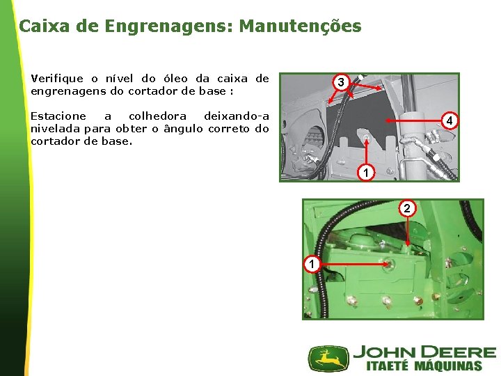 Caixa de Engrenagens: Manutenções Verifique o nível do óleo da caixa de engrenagens do