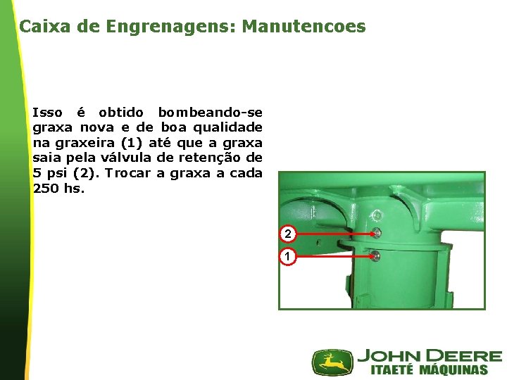 Caixa de Engrenagens: Manutencoes Isso é obtido bombeando-se graxa nova e de boa qualidade