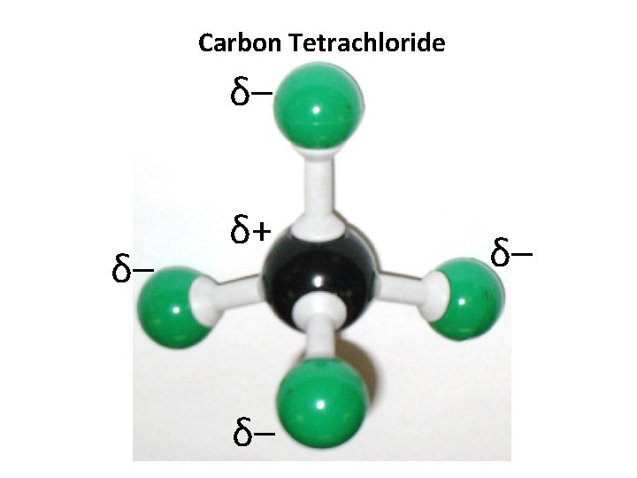 Carbon Tetrachloride δ– δ– δ+ δ– δ– 