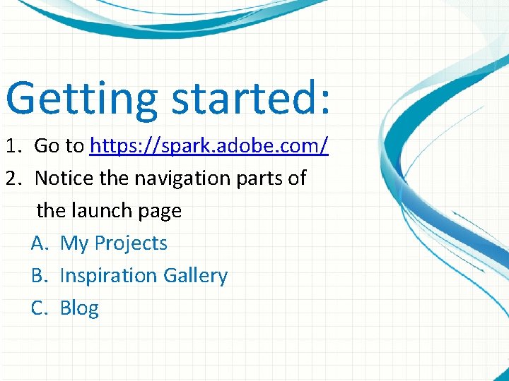 Getting started: 1. Go to https: //spark. adobe. com/ 2. Notice the navigation parts