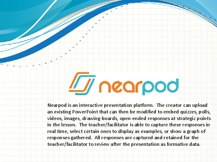 Nearpod is an interactive presentation platform. The creator can upload an existing Power. Point