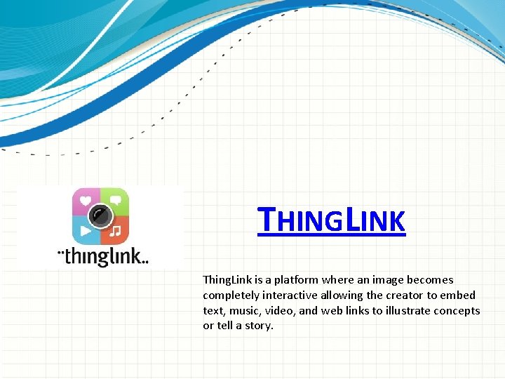 THINGLINK Thing. Link is a platform where an image becomes completely interactive allowing the