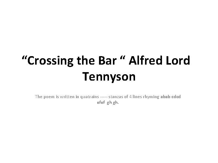 “Crossing the Bar “ Alfred Lord Tennyson The poem is written in quatrains -----