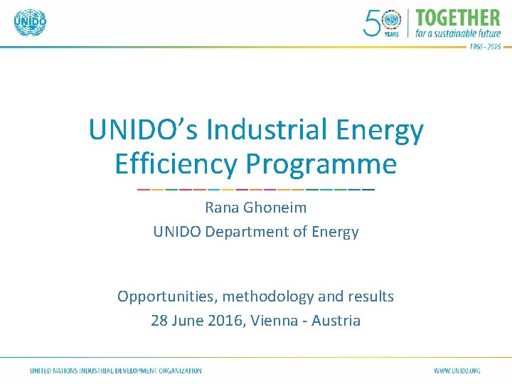 UNIDO’s Industrial Energy Efficiency Programme Rana Ghoneim UNIDO Department of Energy Opportunities, methodology and UNIDO’s Industrial Energy Efficiency Programme Rana Ghoneim UNIDO Department of Energy Opportunities, methodology and
